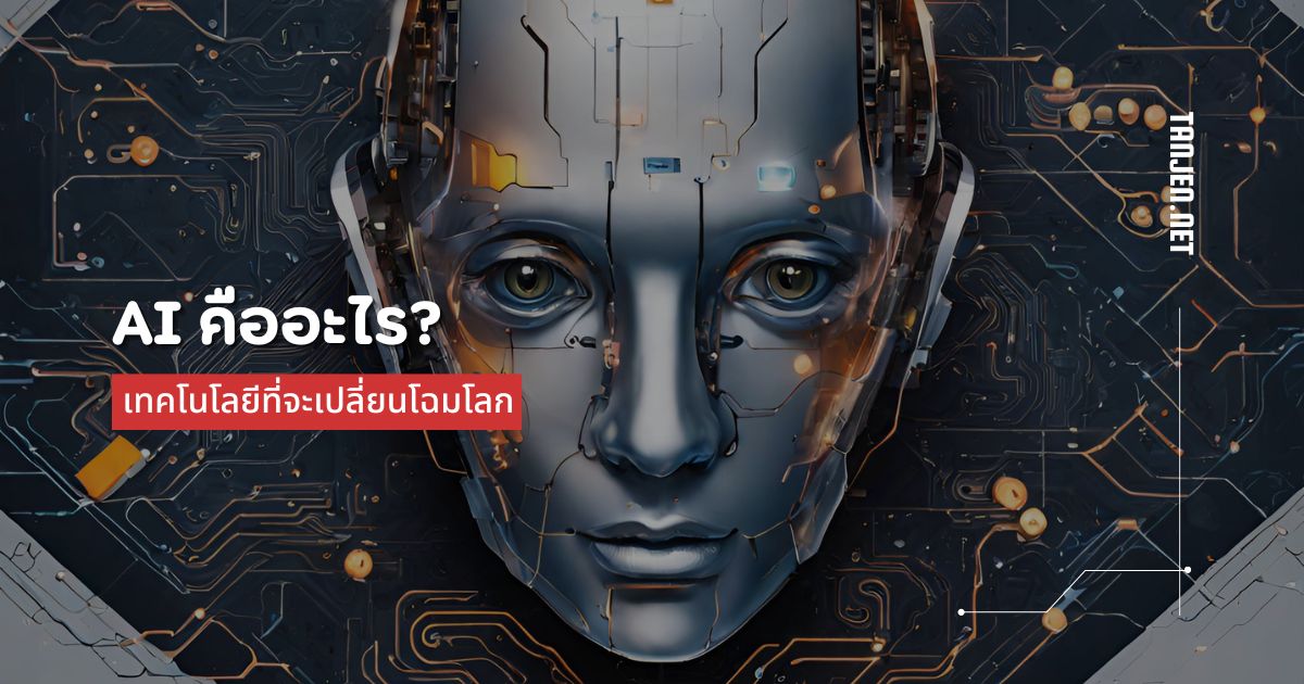 AI คืออะไร? เทคโนโลยีปัญญาประดิษฐ์ที่จะเปลี่ยนแปลงอนาคต