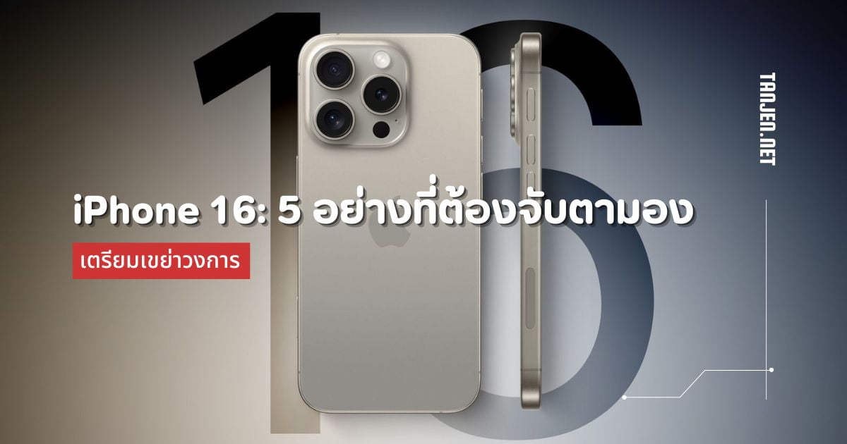 iPhone 16: อัปเกรดเด่น 5 อย่างที่ต้องจับตามอง